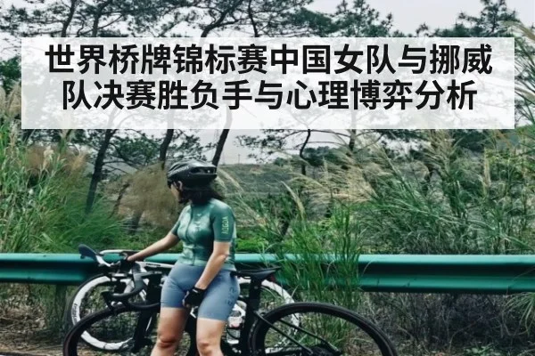世界桥牌锦标赛中国女队与挪威队决赛胜负手与心理博弈分析