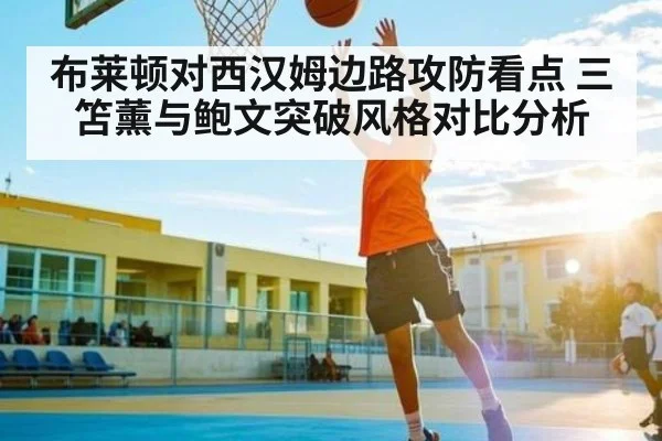 布莱顿对西汉姆边路攻防看点 三笘薰与鲍文突破风格对比分析
